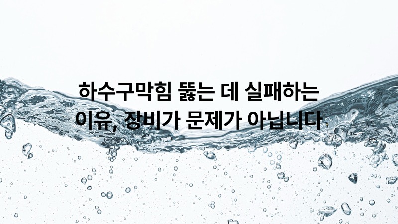 하수구막힘 뚫는 데 실패하는 이유, 장비가 문제가 아닙니다