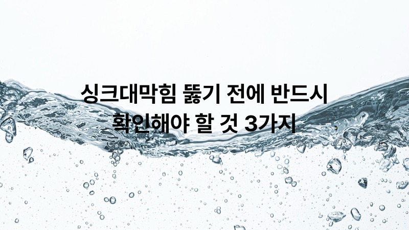 싱크대막힘 뚫기 전에 반드시 확인해야 할 것 3가지