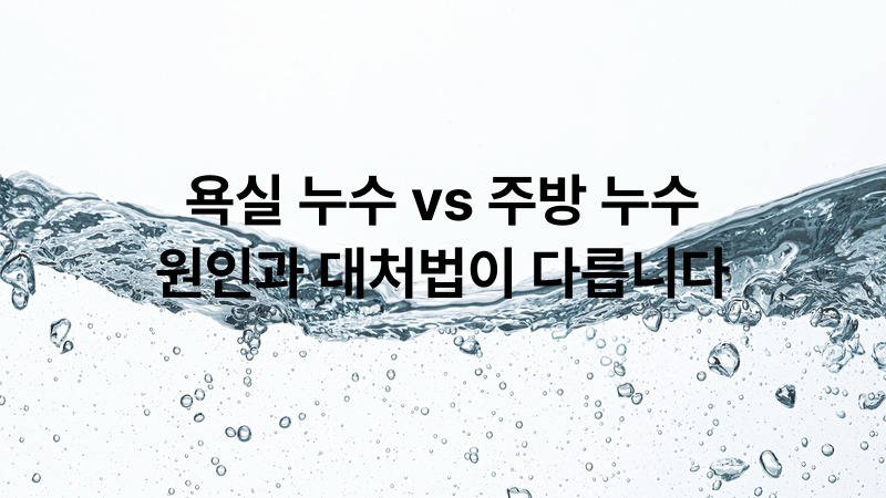 욕실 누수 vs 주방 누수, 원인과 대처법이 다릅니다
