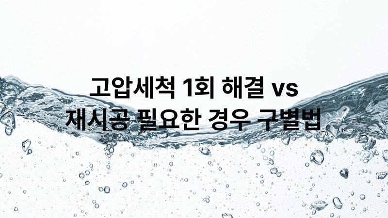 고압세척 1회 해결 vs 재시공 필요한 경우 구별법