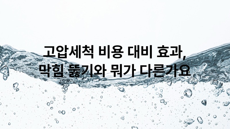 고압세척 비용 대비 효과, 막힘 뚫기와 뭐가 다른가요